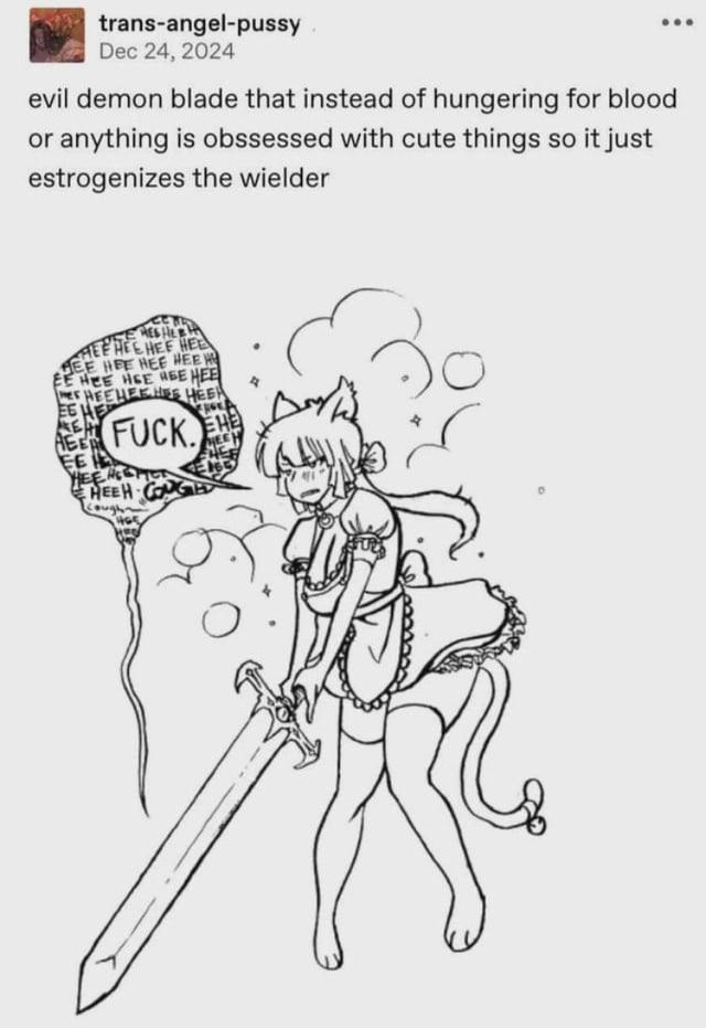 Social media post by trans-angel-pussy reads: "evil demon blade that instead of hungering for blood or anything is obssessed with cute things so it just estrogenizes the wielder." Below, a sketch shows a warrior holding a large sword, transformed into a catgirl wearing a frilly maid outfit. Surrounded by puffs of magical smoke, the annoyed character shouts, "FUCK," in a speech bubble engulfed by a dark cloud of manic "HEE HEE" laughter.