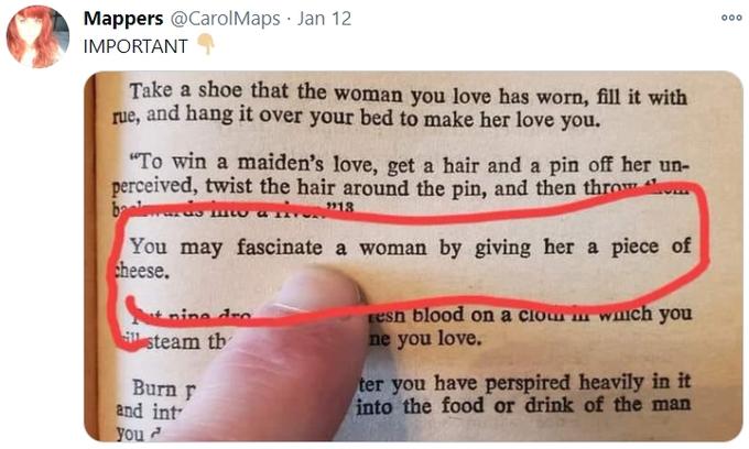 Screenshot of a tweet by Mappers (@CarolMaps) reading "IMPORTANT 👇🏻". The tweet includes a photo of an old book page listing bizarre love spells. A finger points to a sentence circled in red. The visible page text begins: "Take a shoe that the woman you love has worn, fill it with rue, and hang it over your bed to make her love you." followed by "'To win a maiden's love, get a hair and a pin off her unperceived, twist the hair around the pin, and then throw them backwards into a river.'13". The text circled in red reads: "You may fascinate a woman by giving her a piece of cheese." Below, there are partially cut-off spells involving fresh blood and perspiring.